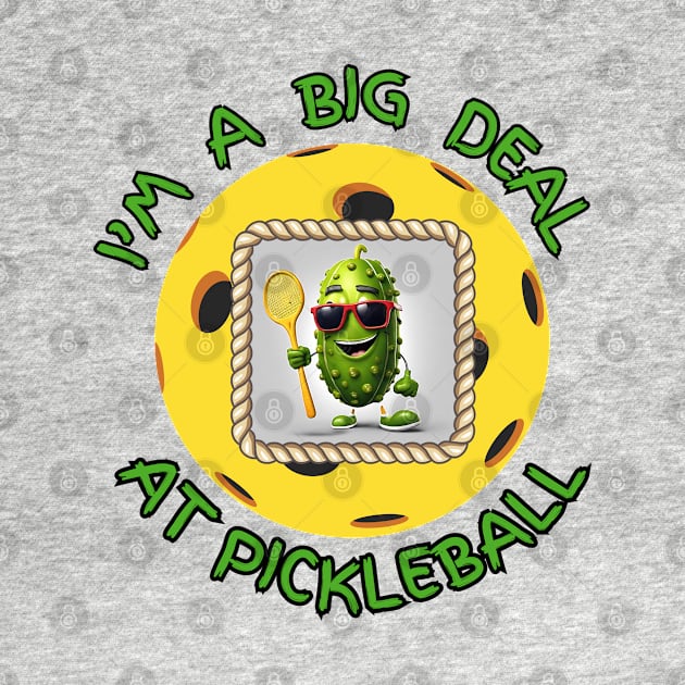 Funny cartoon Pickleball pickle player I'm a big deal by Shean Fritts 